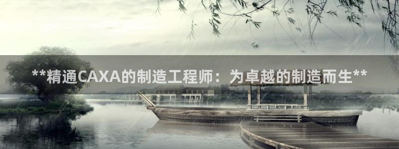 彩神8官网版：**精通CAXA的制造工程师：为卓越的制造而生**