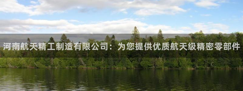 下载彩神争霸谁与我争锋：河南航天精工制造有限公司：为您提供优质航天级精密零部件