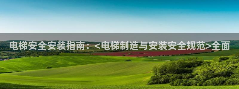 彩神vⅲ下载安装：电梯安全安装指南：<电梯制造与安装安全规范