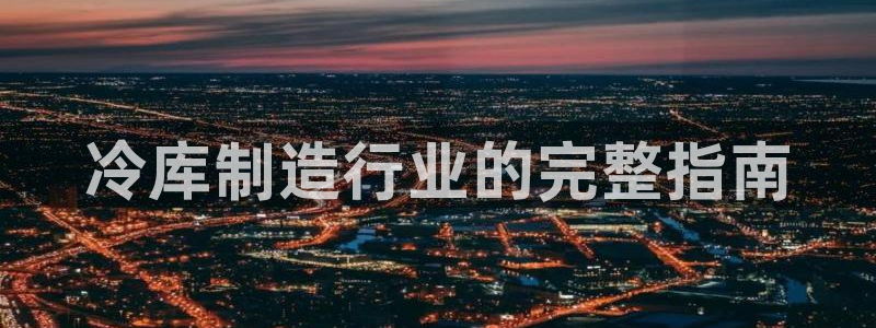 彩神v8app：冷库制造行业的完整指南