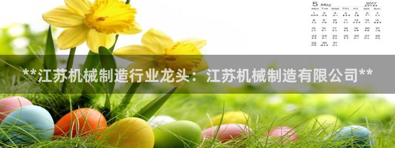 彩神官方网站登录是多少：**江苏机械制造行业龙头：江苏机械制