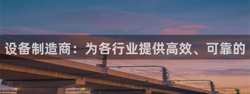 彩神vii购彩l心：设备制造商：为各行业提供高效、可靠的