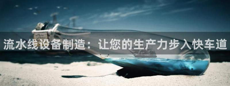 彩神vll首页环球：流水线设备制造：让您的生产力步入快车道
