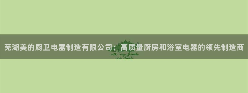 彩神v8是真的挣钱吗安全吗：芜湖美的厨卫电器制造有限公司：高质量厨房和浴室电器的领先制造商