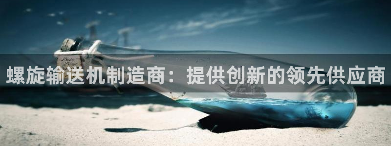 彩神8app官方下载：螺旋输送机制造商：提供创新的领先供应商