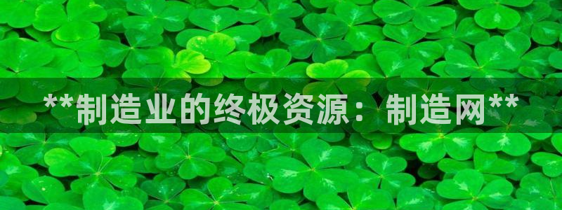 彩神旗下有哪些平台：**制造业的终极资源：制造网**
