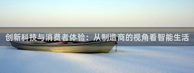 彩神怎么才能赢：创新科技与消费者体验：从制造商的视角看智能生活