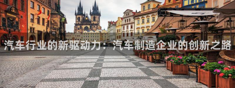 下载彩神争霸谁与我争锋：汽车行业的新驱动力：汽车制造企业的创