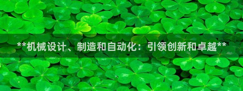 彩神8是正规平台吗是正品吗：**机械设计、制造和自动化：引领创新和卓越**