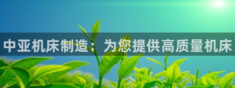 彩神v8几个版本：中亚机床制造：为您提供高质量机床